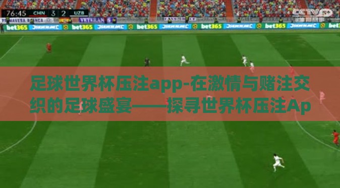足球世界杯压注app-在激情与赌注交织的足球盛宴——探寻世界杯压注App的背后 足球世界杯压注app-在激情与赌注交织的足球盛宴——探寻世界杯压注App的背后
