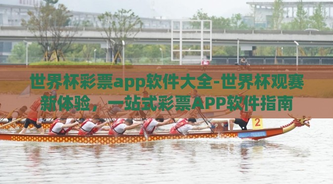 世界杯彩票app软件大全-世界杯观赛新体验,一站式彩票APP软件指南 世界杯彩票app软件大全-世界杯观赛新体验,一站式彩票APP软件指南