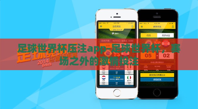 足球世界杯压注app-足球世界杯，赛场之外的激情投注