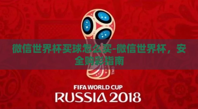微信世界杯买球怎么买-微信世界杯,安全购彩指南 微信世界杯买球怎么买-微信世界杯,安全购彩指南