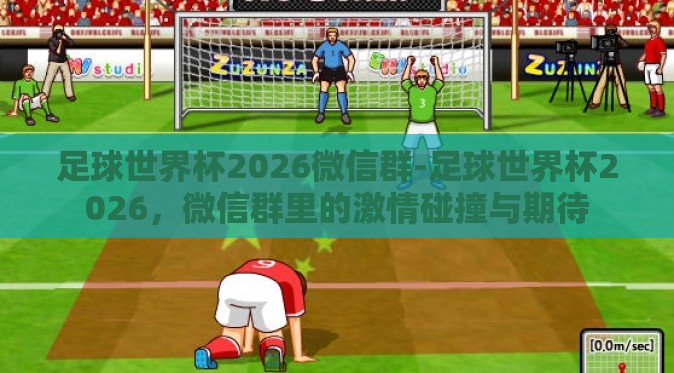 足球世界杯2026微信群-足球世界杯2026,微信群里的激情碰撞与期待 足球世界杯2026微信群-足球世界杯2026,微信群里的激情碰撞与期待