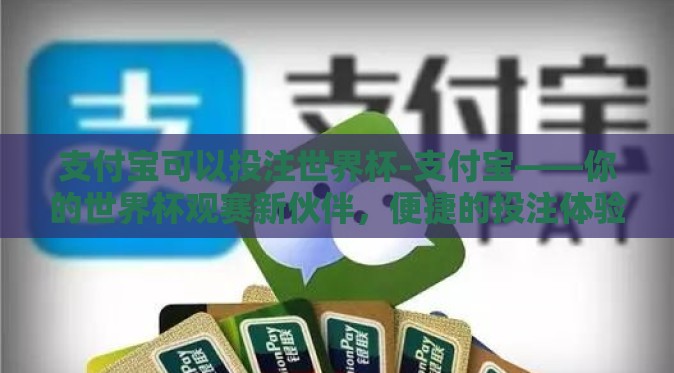 支付宝可以投注世界杯-支付宝——你的世界杯观赛新伙伴，便捷的投注体验