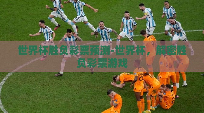 世界杯胜负彩票预测-世界杯，解密胜负彩票游戏
