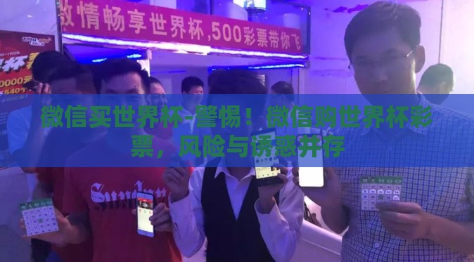 微信买世界杯-警惕！微信购世界杯彩票，风险与诱惑并存