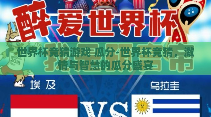 世界杯竞猜游戏 瓜分-世界杯竞猜，激情与智慧的瓜分盛宴