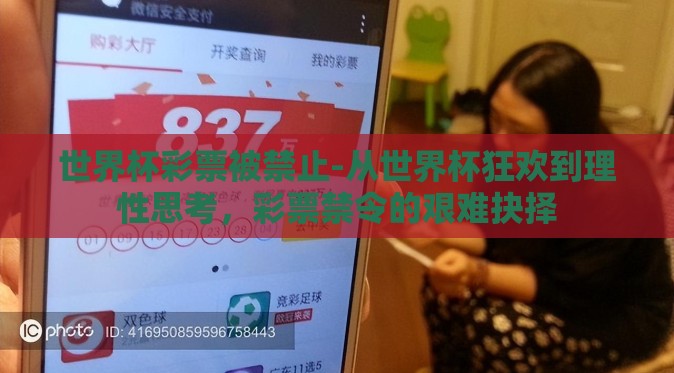 世界杯彩票被禁止-从世界杯狂欢到理性思考，彩票禁令的艰难抉择