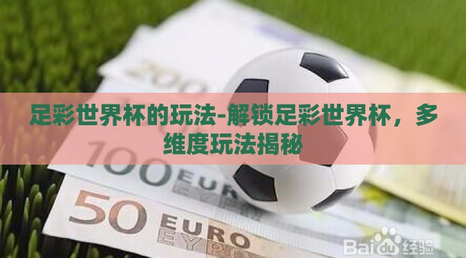 足彩世界杯的玩法-解锁足彩世界杯，多维度玩法揭秘