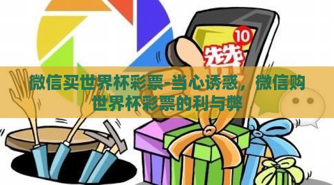 微信买世界杯彩票-当心诱惑，微信购世界杯彩票的利与弊