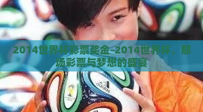 2014世界杯彩票奖金-2014世界杯，那场彩票与梦想的盛宴