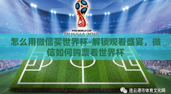 怎么用微信买世界杯-解锁观看盛宴,微信如何购票看世界杯 怎么用微信买世界杯-解锁观看盛宴,微信如何购票看世界杯