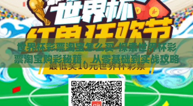 世界杯彩票淘宝怎么买-探索世界杯彩票淘宝购彩秘籍,从零基础到实战攻略 世界杯彩票淘宝怎么买-探索世界杯彩票淘宝购彩秘籍,从零基础到实战攻略
